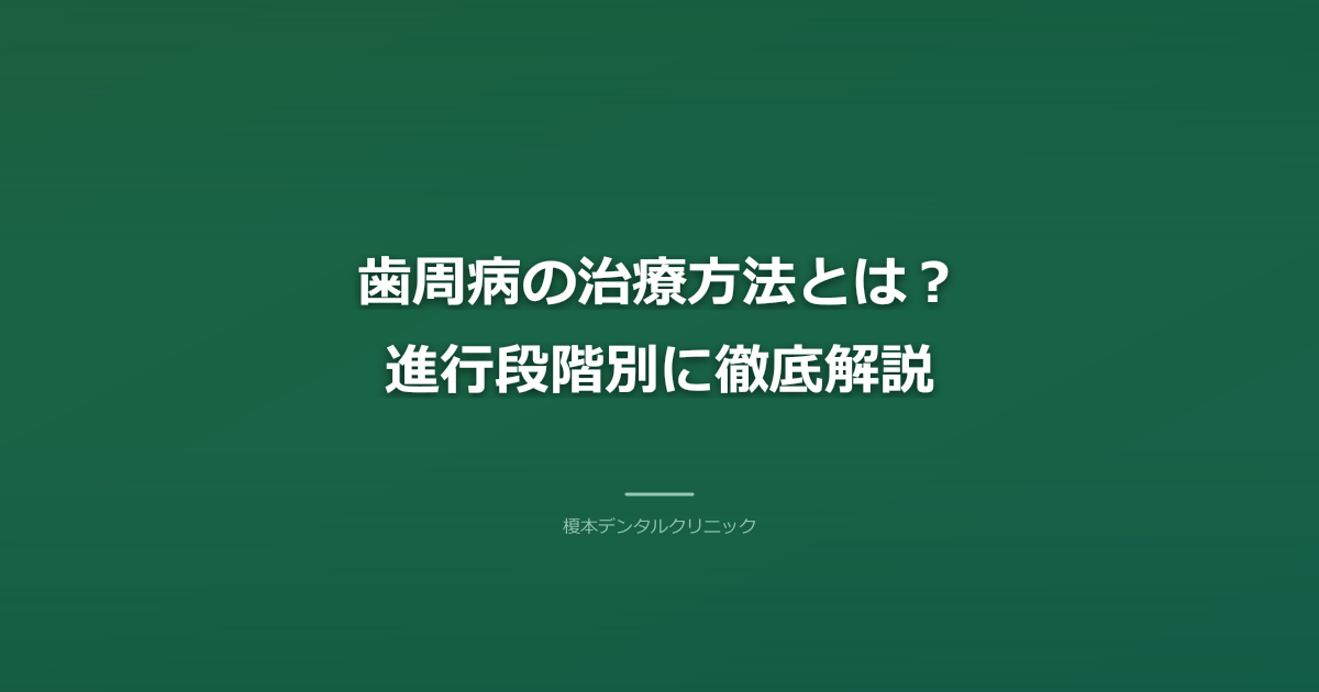 歯周病の治療方法とは？進行段階別に徹底解説
