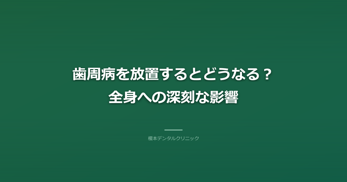 歯周病を放置するとどうなる？全身への深刻な影響