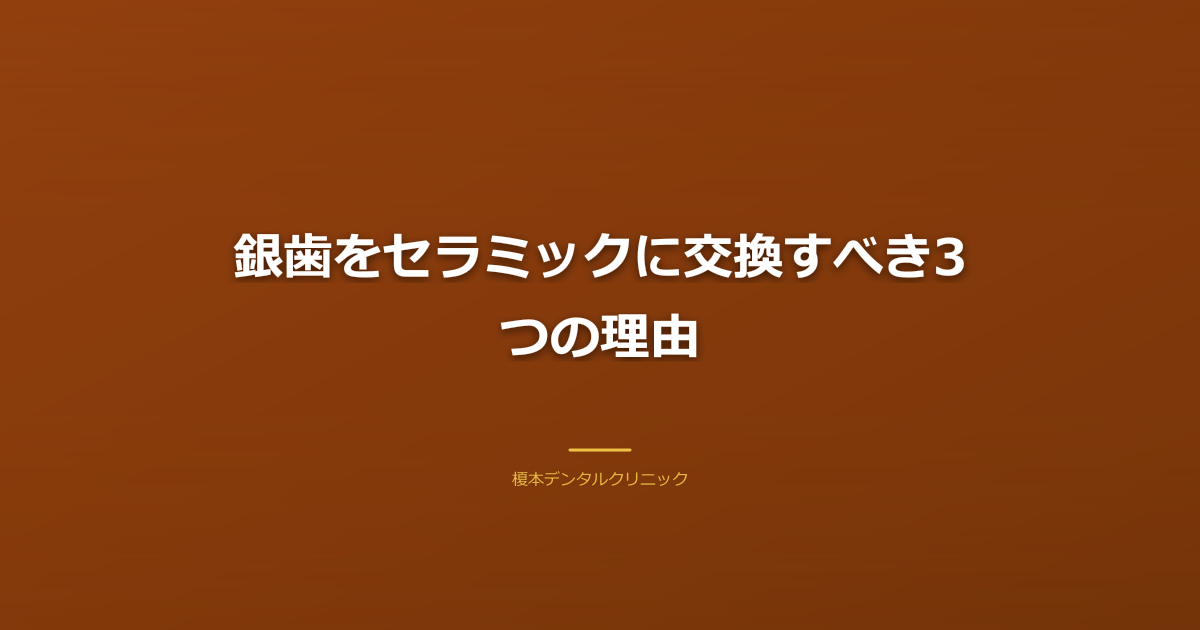 銀歯をセラミックに交換すべき3つの理由