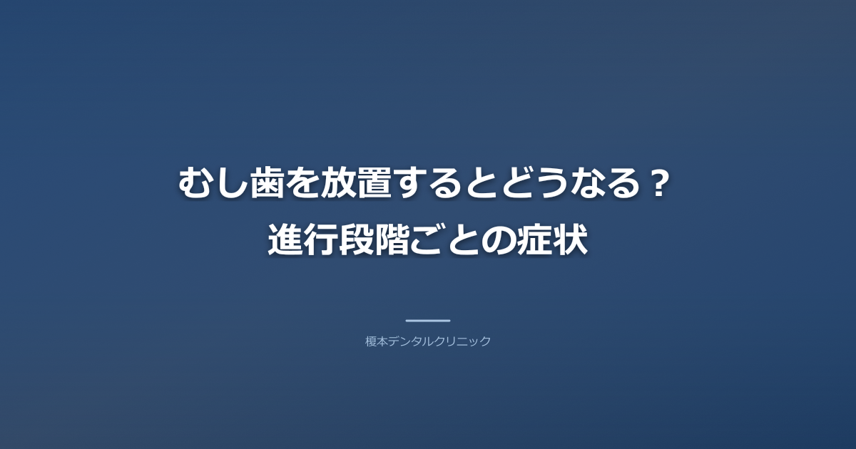 むし歯を放置するとどうなる？進行段階ごとの症状