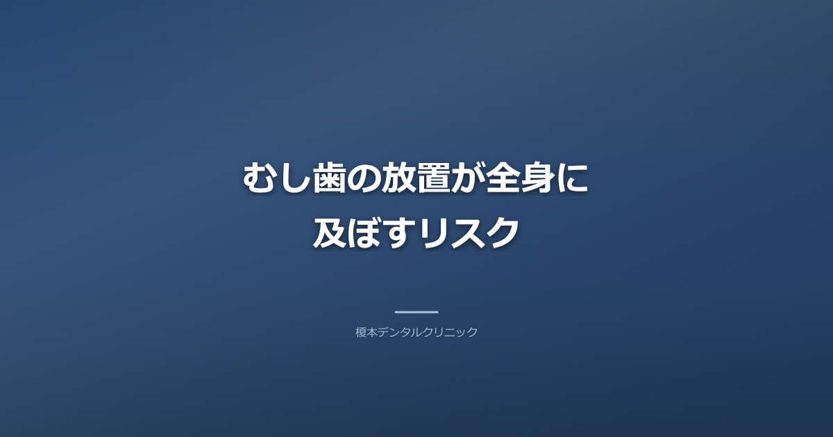 むし歯の放置が全身に及ぼすリスク