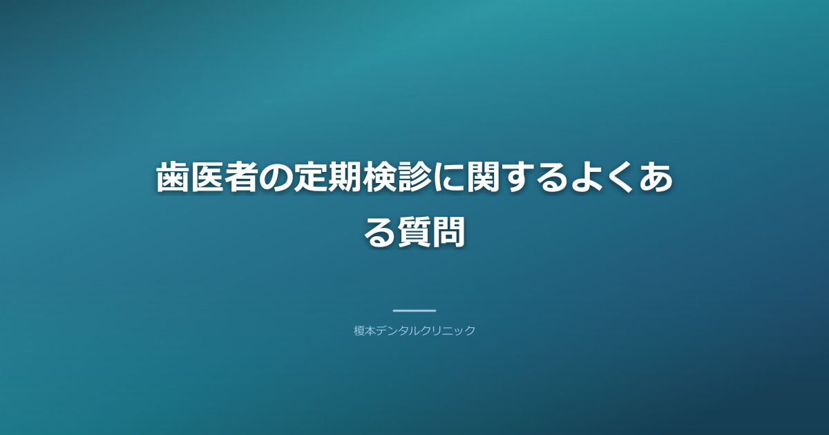 歯医者の定期検診に関するよくある質問