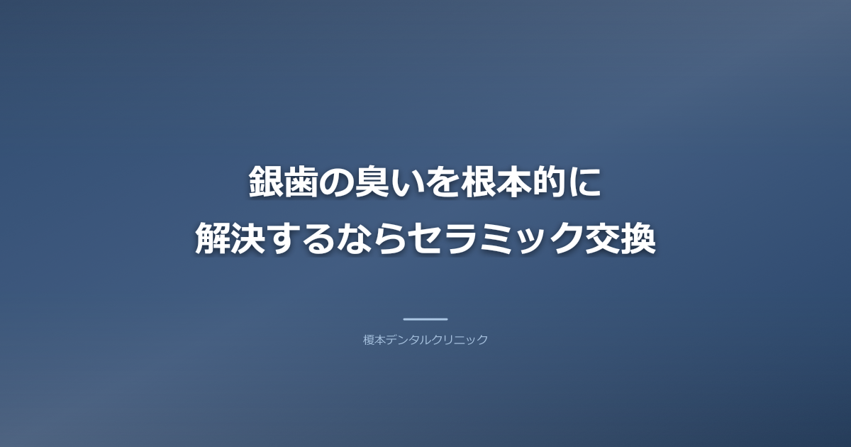 銀歯の臭いを根本的に解決するならセラミック交換