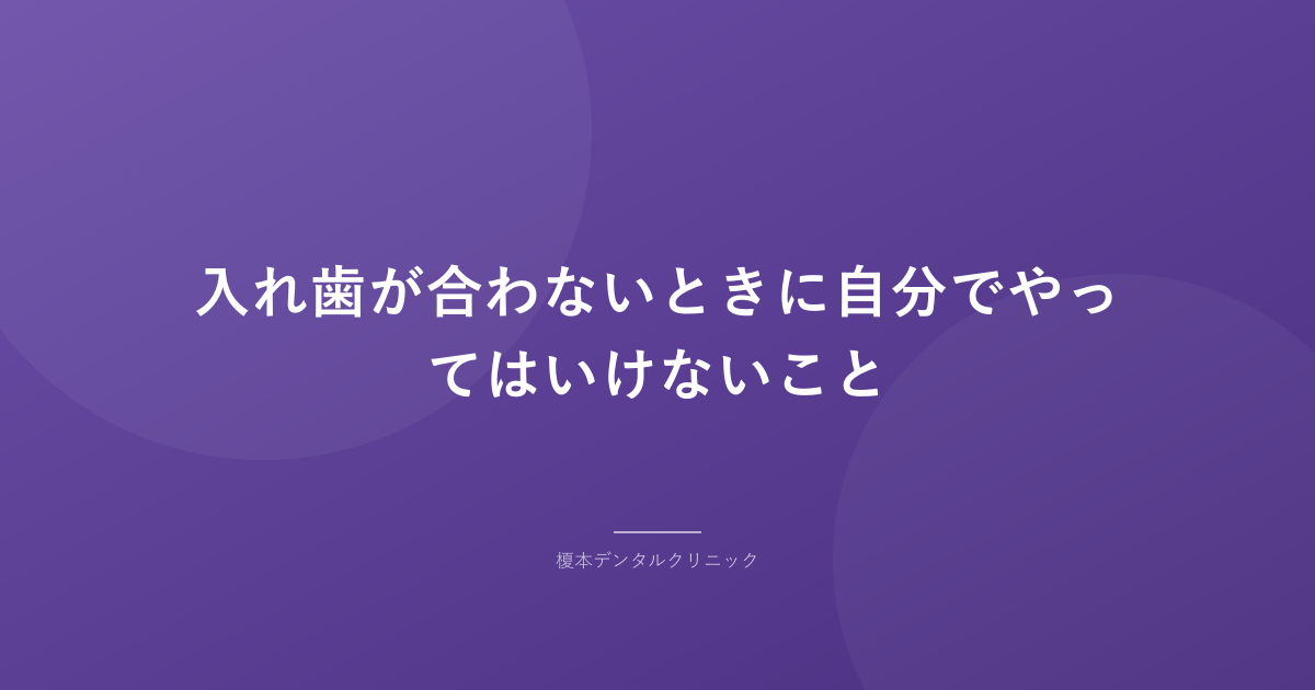 入れ歯が合わないときに自分でやってはいけないこと