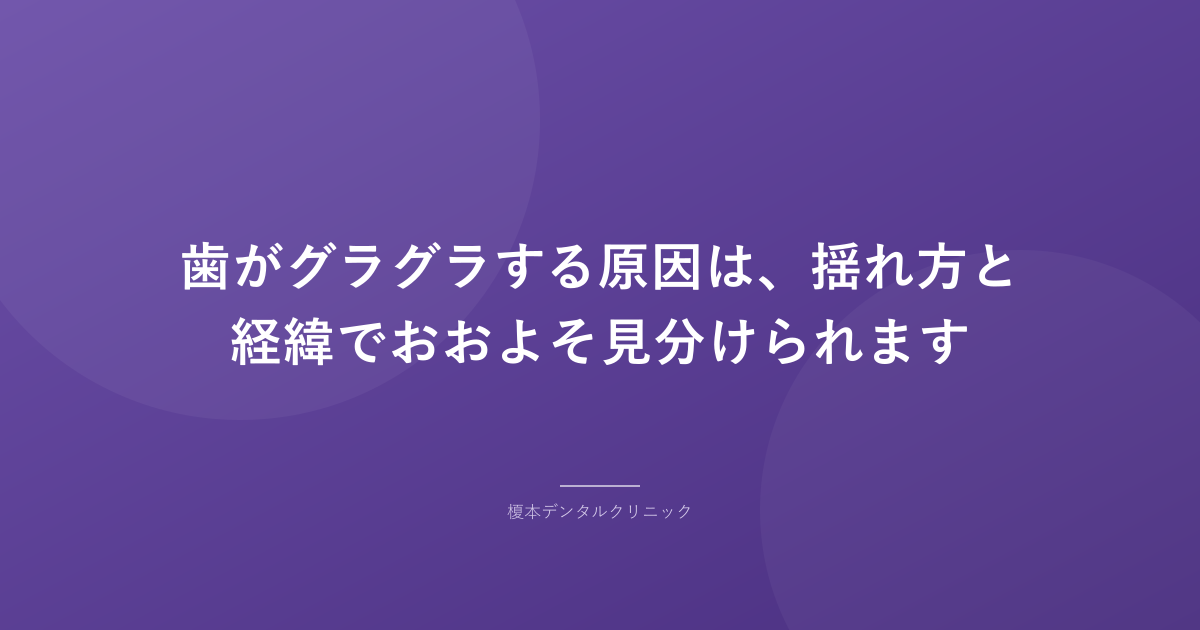 歯がグラグラする原因は、揺れ方と経緯でおおよそ見分けられます