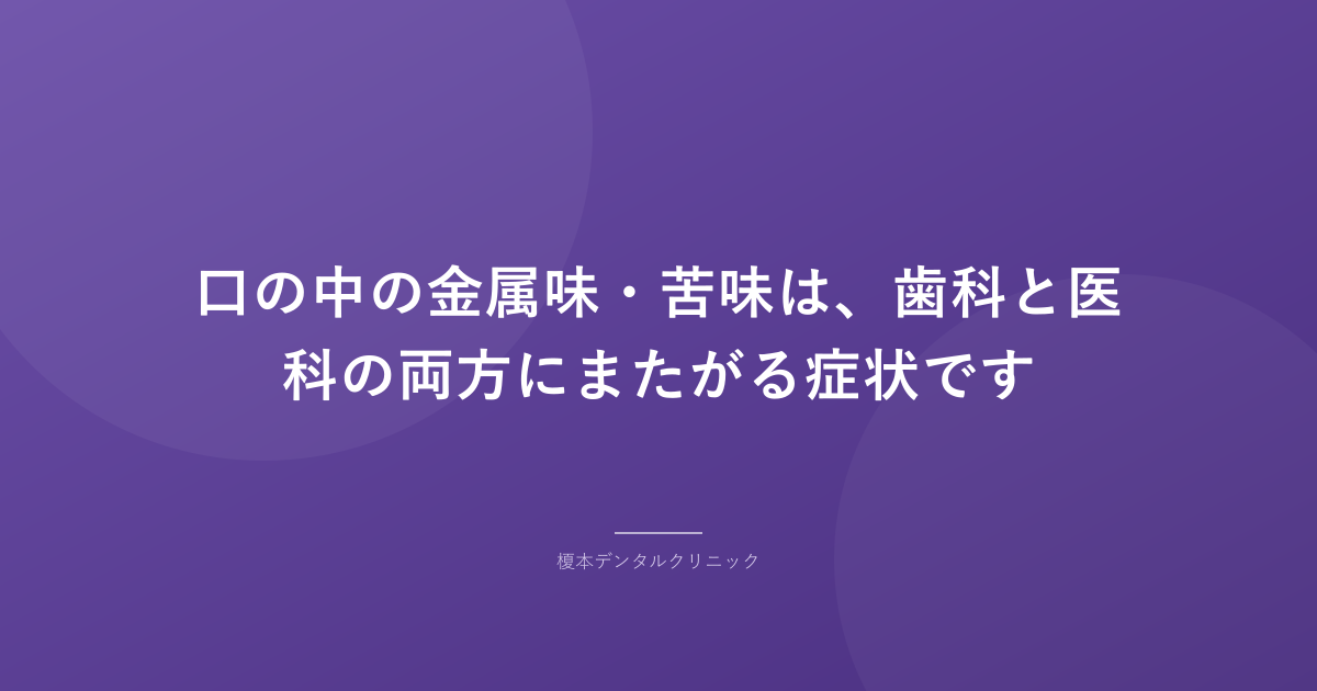 口の中の金属味・苦味は、歯科と医科の両方にまたがる症状です