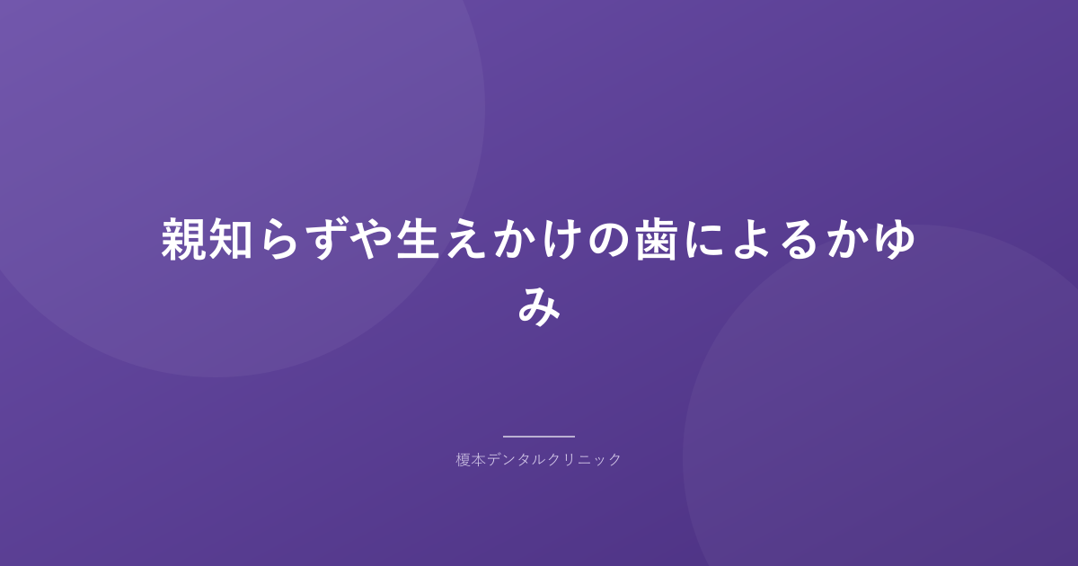 親知らずや生えかけの歯によるかゆみ