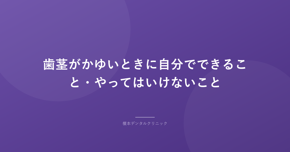 歯茎がかゆいときに自分でできること・やってはいけないこと