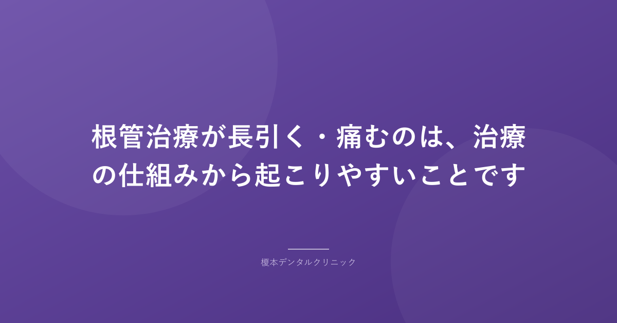 根管治療が長引く・痛むのは、治療の仕組みから起こりやすいことです