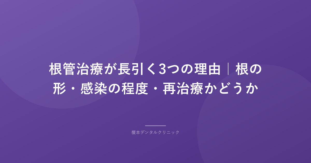 根管治療が長引く3つの理由|根の形・感染の程度・再治療かどうか