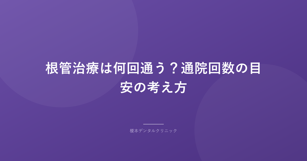 根管治療は何回通う?通院回数の目安の考え方