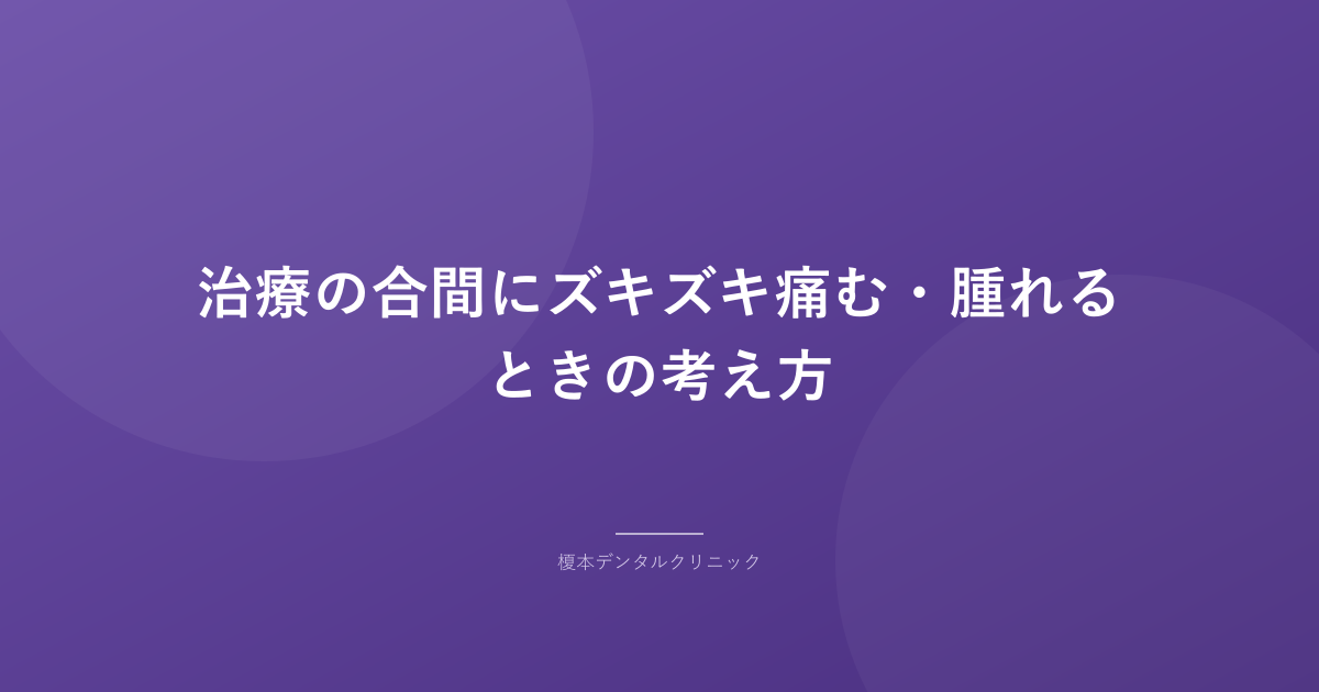 治療の合間にズキズキ痛む・腫れるときの考え方