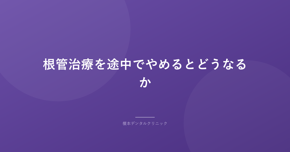 根管治療を途中でやめるとどうなるか